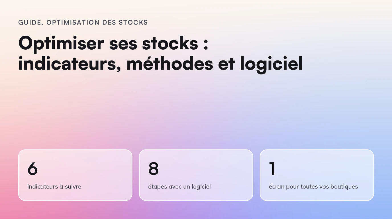 Guide, Optimisation des stocks : Optimiser ses stocks : indicateurs, méthodes et logiciel. 6 indicateurs à suivre ; 8 étapes avec un logiciel ; 1 écran pour toutes vos boutiques